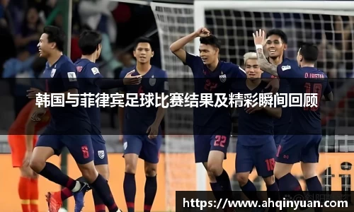 韩国与菲律宾足球比赛结果及精彩瞬间回顾